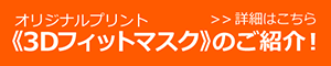 オリジナルプリント《３Dフィットマスク》のご紹介！